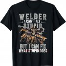 Welder I Can't Fix Stupid But Can Fix What Stupid Does Shirt T-Shirt