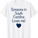 Someone in SOUTH CAROLINA Loves Me T-Shirt | Gift, so CUTE