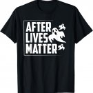 Afterlives Matter Funny Paranormal Investigator Gift T-Shirt