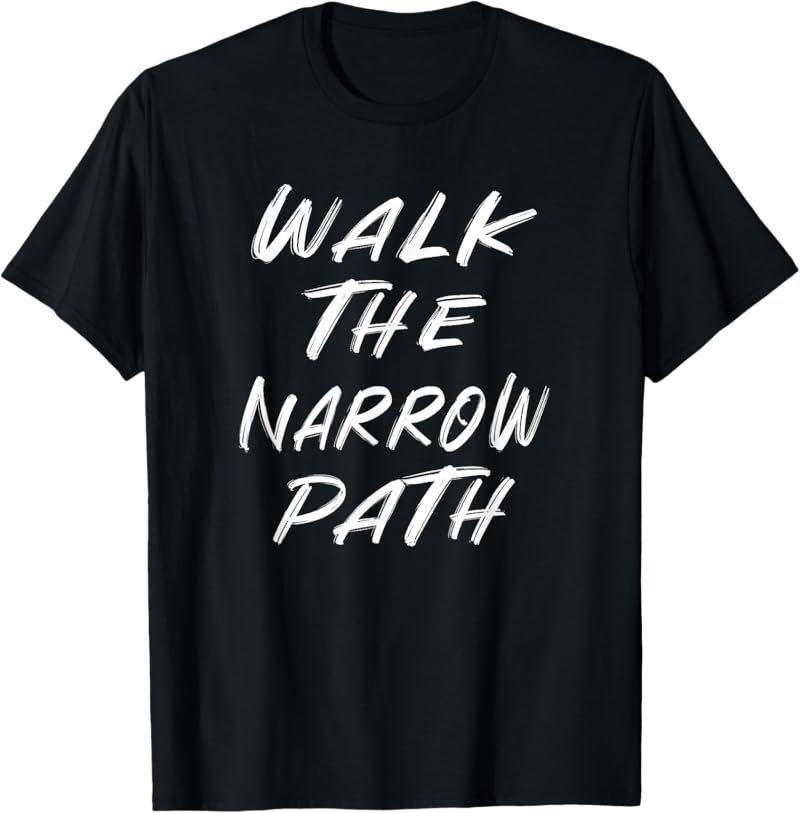 WALK THE NARROW PATH T-Shirt