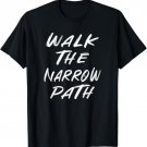 WALK THE NARROW PATH T-Shirt