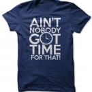 Aint Nobody Got Time for That Unisex Tee Shirt S to 5XL