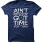 Aint Nobody Got Time for That Unisex Tee Shirt S to 5XL
