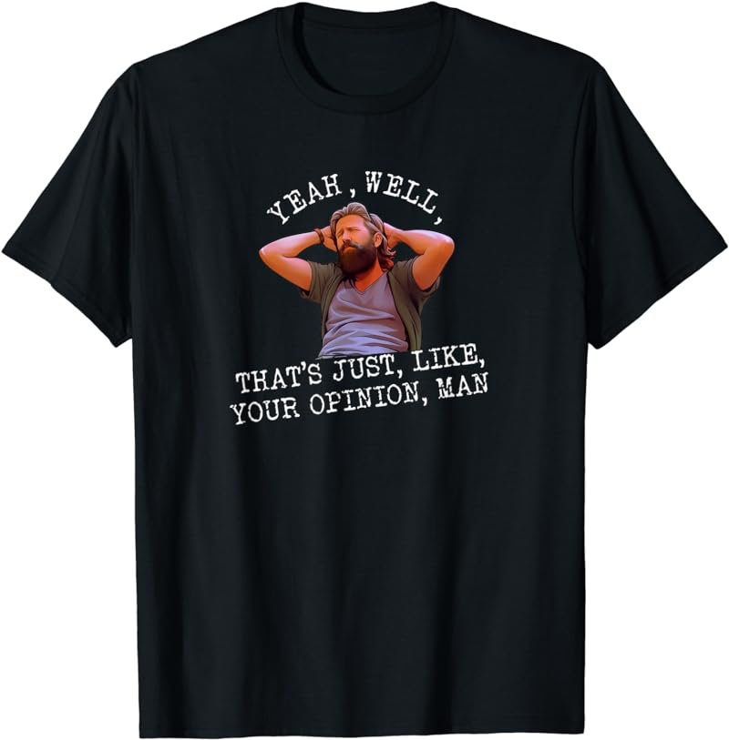 Yeah, Well you know, That's Just Like Your Opinion, Man meme T-Shirt