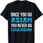 Once You Go Asian, You Never Go Caucasian Funny Asian T-Shirt