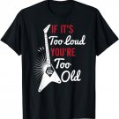 Bass Player - If It's Too Loud You're Too Old T-Shirt