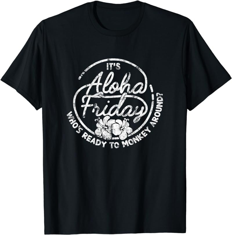 It's Aloha Friday Who's Ready To Monkey Around T-Shirt