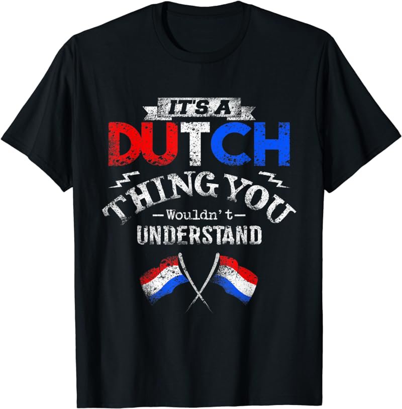 It's a Dutch Thing Wouldn't Understand T-Shirt