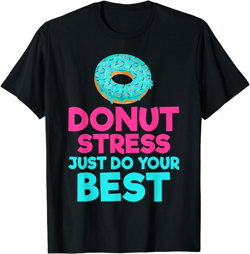 Donut stress just do your best Snack Donut T-Shirt