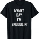 Every Day I'm Snugglin' Snuggling Funny Snuggler T-Shirt