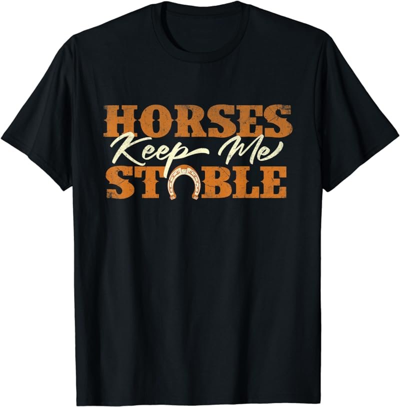 Horses Keep Me Stable - Horseshoe Horse Horseback Riding T-Shirt