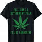 Cannabis Weed Marijuana I Have A Retirement Plan Gardening T-Shirt