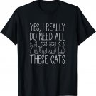 Yes I Really Do Need All These Cats T-Shirt