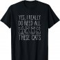 Yes I Really Do Need All These Cats T-Shirt