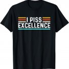 Funny I Piss Excellence | Humor Party | Joke T-Shirt