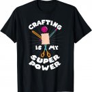 Crafting Is My Super Power Funny Art Crafts Scissors Hobby T-Shirt