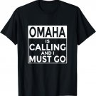 Funny Nebraska T Shirt Omaha is Calling and I Must Go