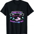 I Want To Be Where The People Are Not Mermaid T-Shirt