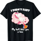 I Didn't Fart My Butt Blew You A Kiss Unicorn Funny Gift T-Shirt