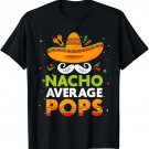 Nacho Average Pops Cinco De Mayo Funny Mexcian Father's Day T-Shirt
