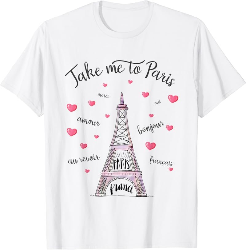 Take me to Paris Eiffel Tower Paris France Women Girl T-Shirt