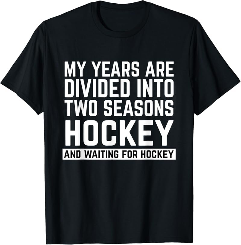 My Years Are Divided Into Two Seasons Hockey Funny Shirt