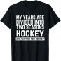 My Years Are Divided Into Two Seasons Hockey Funny Shirt