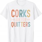Corks Are For Quitters Wine Drinking T-Shirt