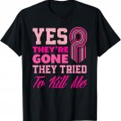 Yes They're Gone They Tried To Kill Me Funny Breast Cancer T-Shirt