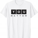 You Matter Kindness Positive Quotes for Men Women T-Shirt