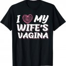 I Love My Wife's Vagina Newlywed Husband Wife Funny Sex Gift T-Shirt