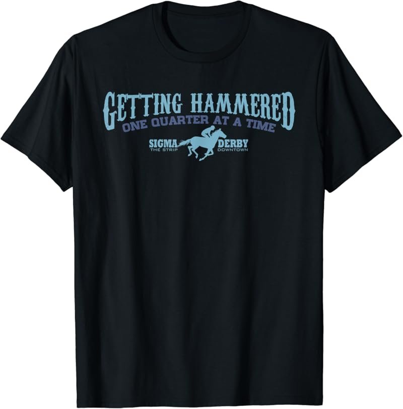Sigma Derby Getting Hammerd Horse Racing Gambling TSHIRT