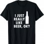I Just Really Like Beer, OK? Funny Drinking T-Shirt