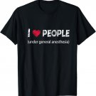 I love people under general anesthesia funny Doctor T-Shirt