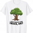 I Just Really Like Trees, Ok Funny Tree T-Shirt