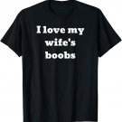 I love my wife's boobs T-Shirt