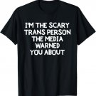 I'm The Scary Trans Person The Media Warned You About TShirt