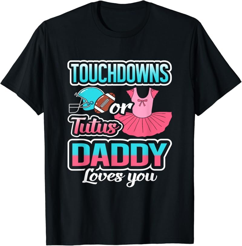 Touchdowns Or Tutus Daddy Loves You Gender Reveal Baby Gift T-Shirt