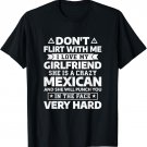 Don't Flirt With Me I Love My Mexican Girlfriend T-Shirt