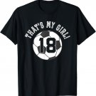That's My Girl #18 Soccer Ball Player Coach Mom or Dad Gift T-Shirt