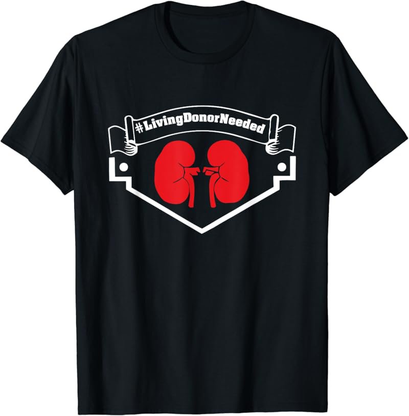 You Can Save A Life. I Need a Living Kidney Donor T-Shirt