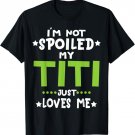 I'm Not Spoiled My Titi Loves Me Funny Baby Spoil Family T-Shirt