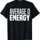 Average Dick Energy Funny Small D Energy BDE Big Dick Energy T-Shirt