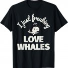 I Just Freaking Love Whale T-Shirt