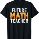 Future Math Teacher Student College School Teaching Math T-Shirt