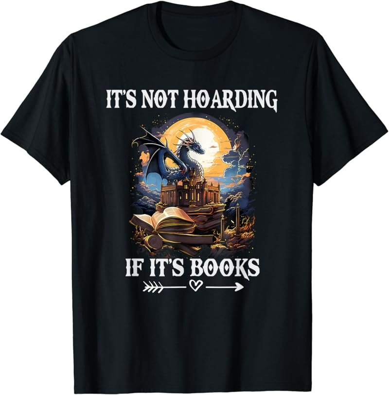 It's Not Hoarding If It's Books Funny Nerd Dragon Lover Tees T-Shirt