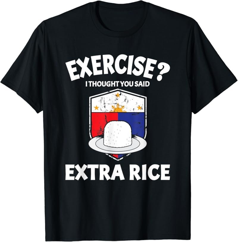 Exercise? I thought you said extra rice Funny Filipino text T-Shirt
