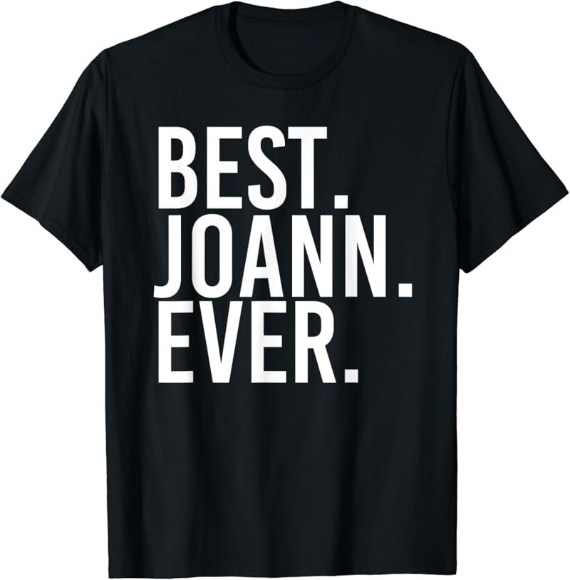 BEST. JOANN. EVER. Gift Name Funny Personalized Women T-Shirt