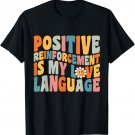 Positive Reinforcement Is My Love-Language Behavior Analyst T-Shirt
