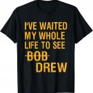 I've Waited My Whole Life To See Drew Funny T-Shirt